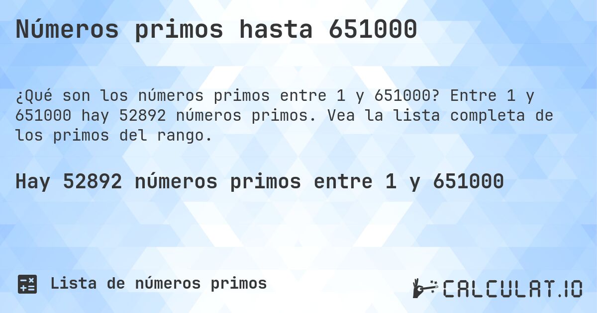 Números primos hasta 651000. Entre 1 y 651000 hay 52892 números primos. Vea la lista completa de los primos del rango.