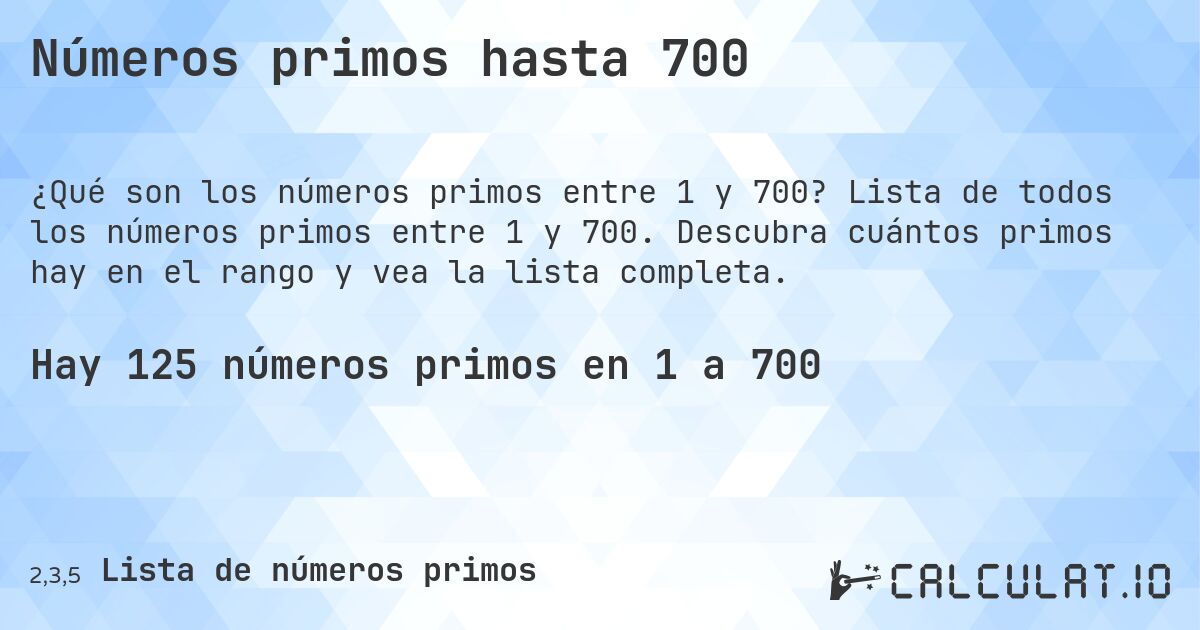 Números primos hasta 700. Lista de todos los números primos entre 1 y 700. Descubra cuántos primos hay en el rango y vea la lista completa.