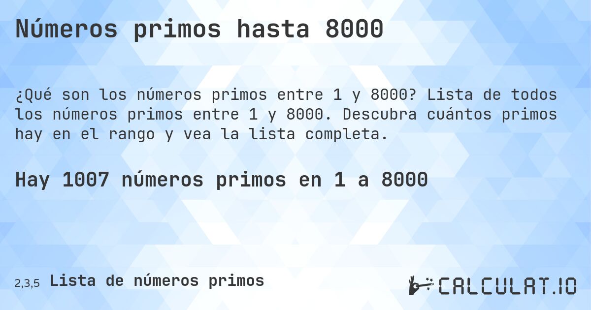 Números primos hasta 8000. Lista de todos los números primos entre 1 y 8000. Descubra cuántos primos hay en el rango y vea la lista completa.
