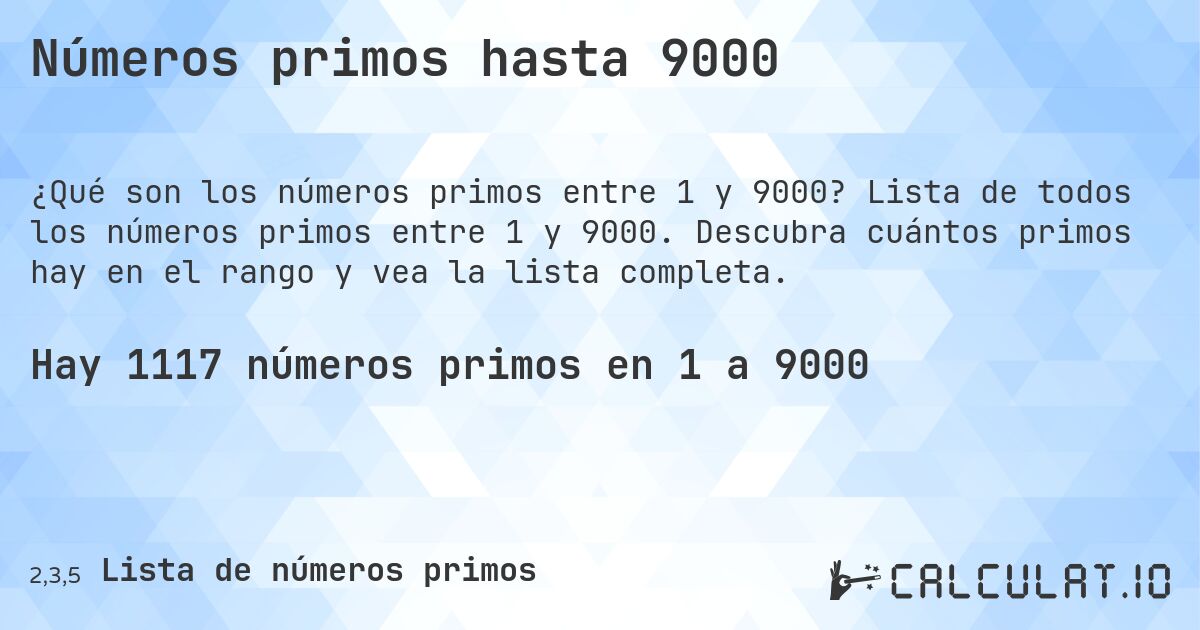 Números primos hasta 9000. Lista de todos los números primos entre 1 y 9000. Descubra cuántos primos hay en el rango y vea la lista completa.