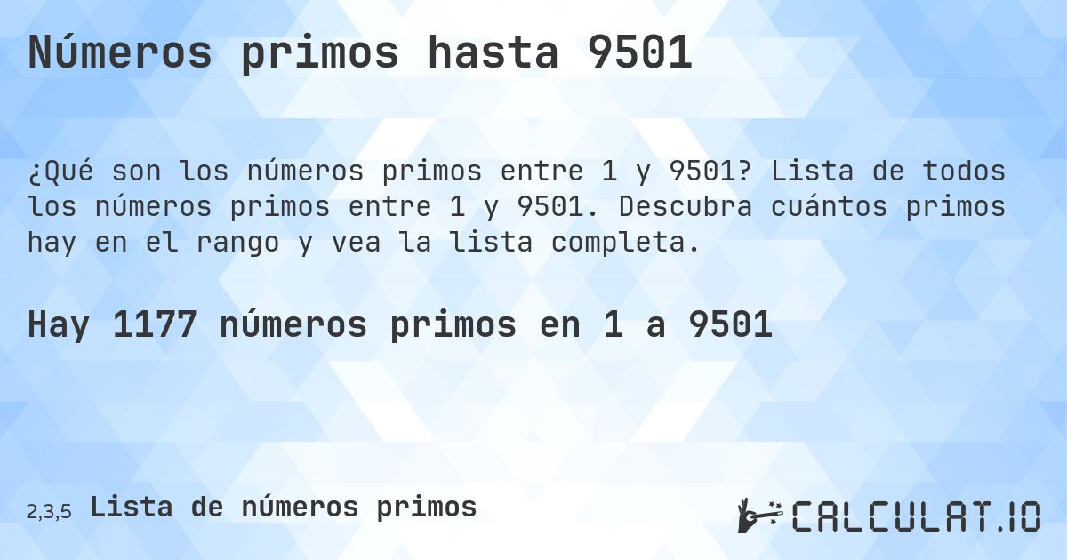 Números primos hasta 9501. Lista de todos los números primos entre 1 y 9501. Descubra cuántos primos hay en el rango y vea la lista completa.