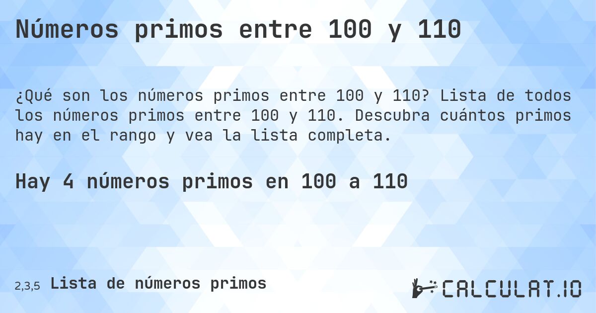 Números primos entre 100 y 110. Lista de todos los números primos entre 100 y 110. Descubra cuántos primos hay en el rango y vea la lista completa.