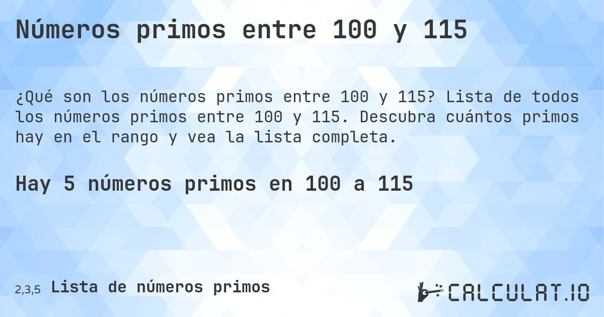 Números primos entre 100 y 115. Lista de todos los números primos entre 100 y 115. Descubra cuántos primos hay en el rango y vea la lista completa.