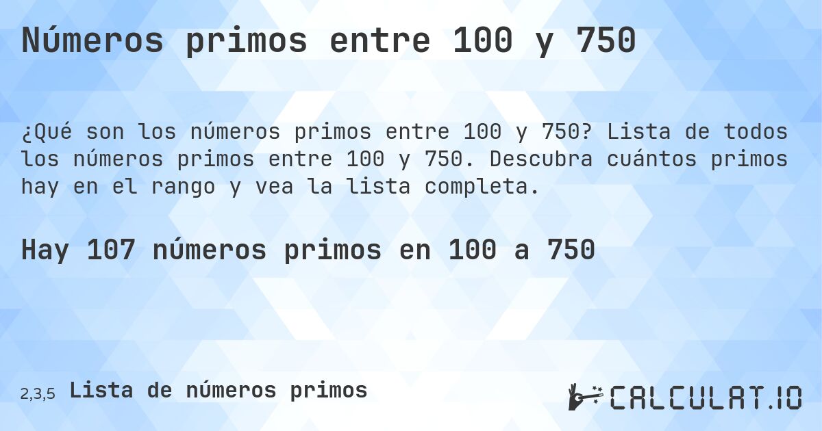 Números primos entre 100 y 750. Lista de todos los números primos entre 100 y 750. Descubra cuántos primos hay en el rango y vea la lista completa.