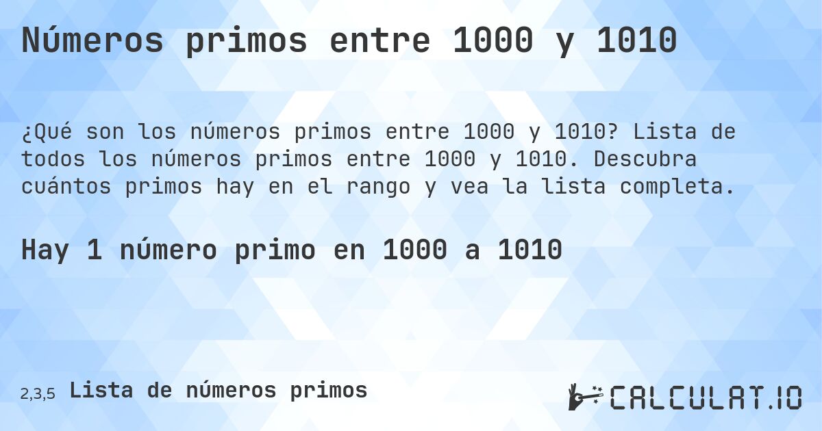 Números primos entre 1000 y 1010. Lista de todos los números primos entre 1000 y 1010. Descubra cuántos primos hay en el rango y vea la lista completa.