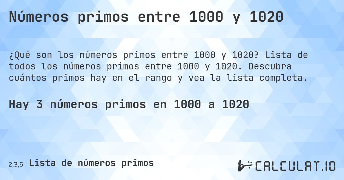 Números primos entre 1000 y 1020. Lista de todos los números primos entre 1000 y 1020. Descubra cuántos primos hay en el rango y vea la lista completa.