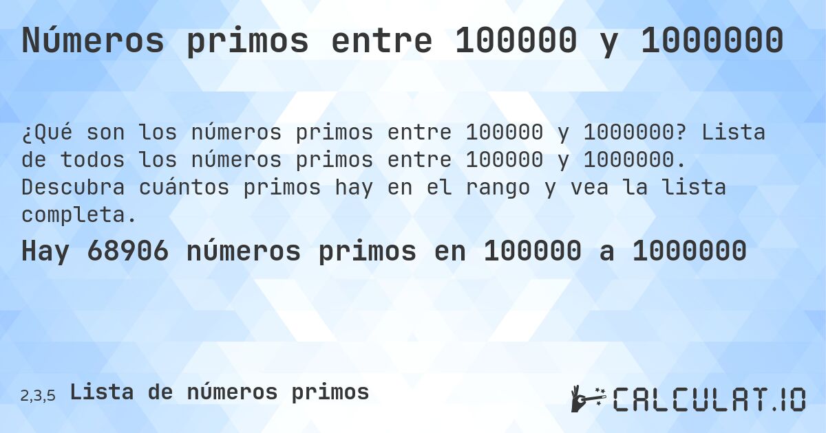 Números primos entre 100000 y 1000000. Lista de todos los números primos entre 100000 y 1000000. Descubra cuántos primos hay en el rango y vea la lista completa.