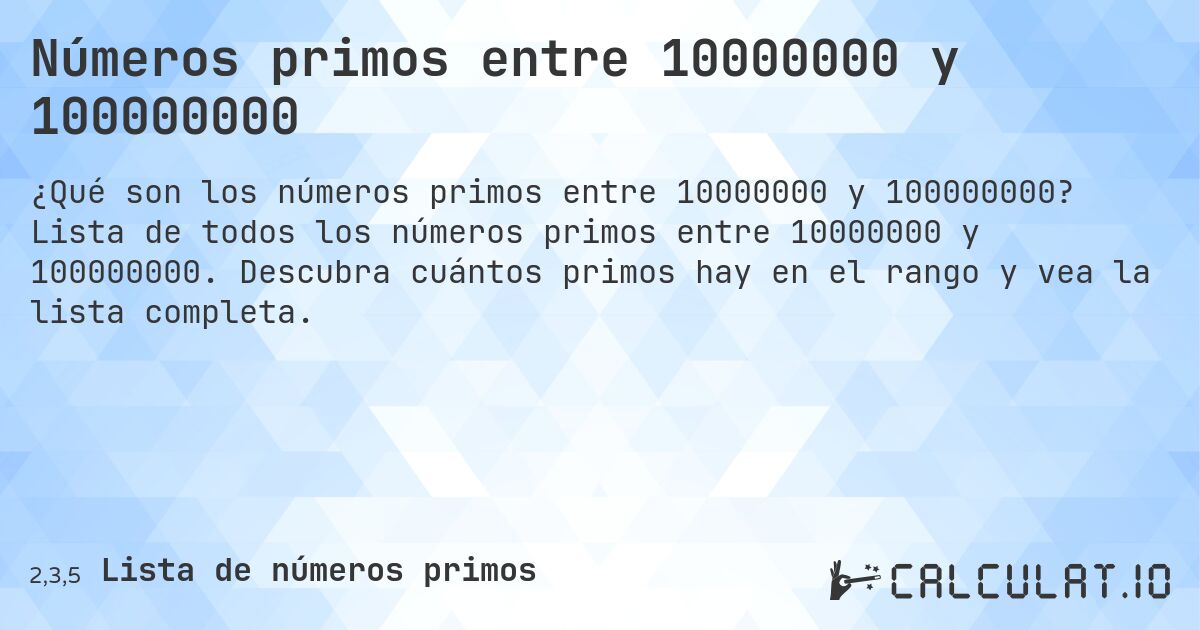 Números primos entre 10000000 y 100000000. Lista de todos los números primos entre 10000000 y 100000000. Descubra cuántos primos hay en el rango y vea la lista completa.