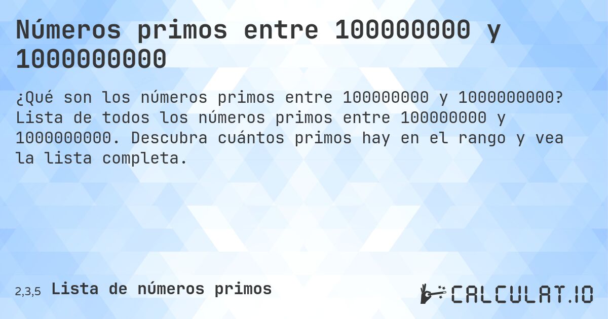 Números primos entre 100000000 y 1000000000. Lista de todos los números primos entre 100000000 y 1000000000. Descubra cuántos primos hay en el rango y vea la lista completa.
