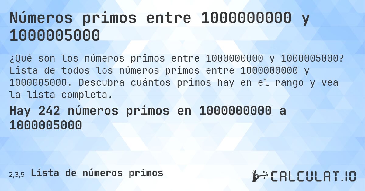 Números primos entre 1000000000 y 1000005000. Lista de todos los números primos entre 1000000000 y 1000005000. Descubra cuántos primos hay en el rango y vea la lista completa.