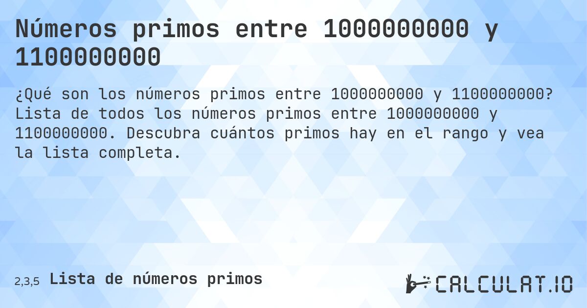 Números primos entre 1000000000 y 1100000000. Lista de todos los números primos entre 1000000000 y 1100000000. Descubra cuántos primos hay en el rango y vea la lista completa.