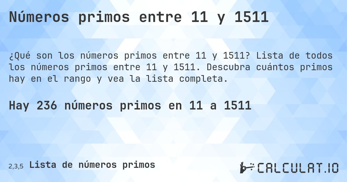 Números primos entre 11 y 1511. Lista de todos los números primos entre 11 y 1511. Descubra cuántos primos hay en el rango y vea la lista completa.