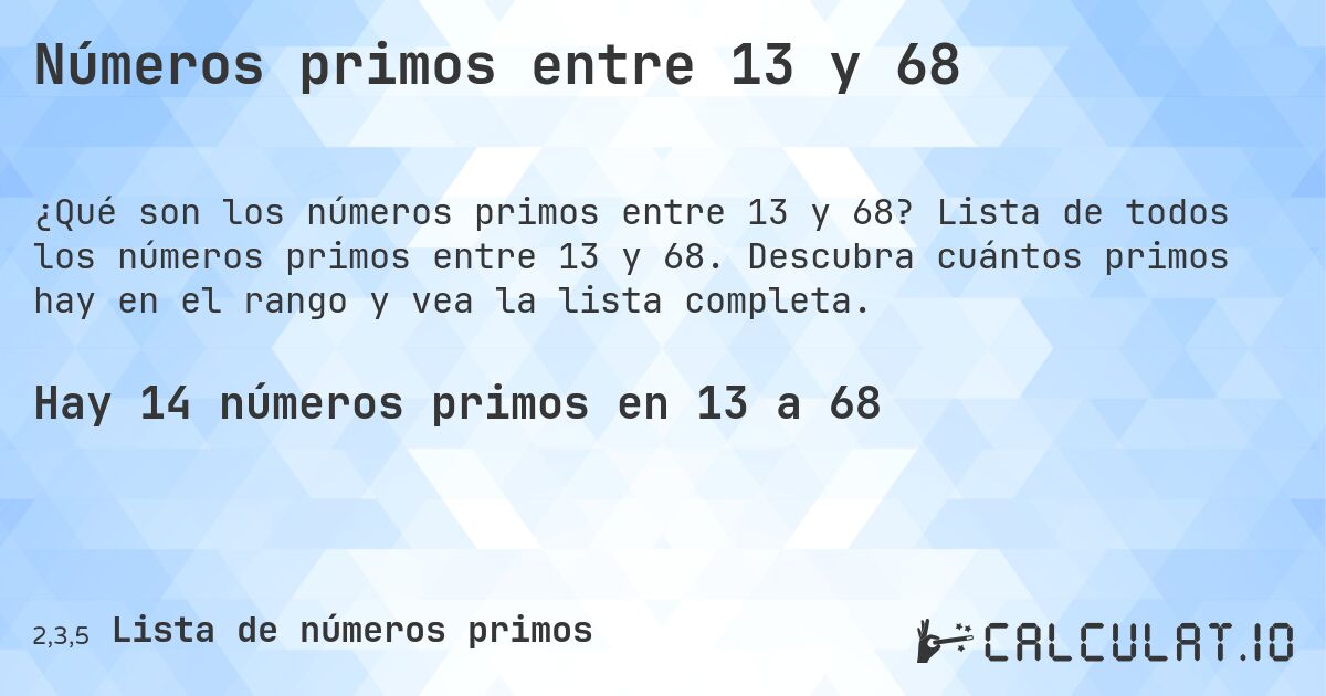 Números primos entre 13 y 68. Lista de todos los números primos entre 13 y 68. Descubra cuántos primos hay en el rango y vea la lista completa.