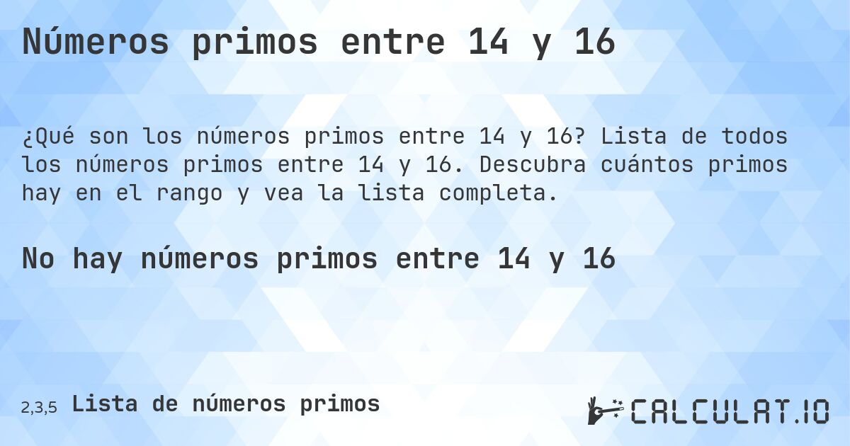Números primos entre 14 y 16. Lista de todos los números primos entre 14 y 16. Descubra cuántos primos hay en el rango y vea la lista completa.