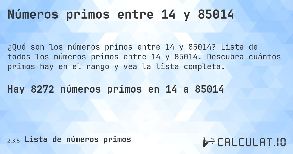 Números primos entre 14 y 85014. Lista de todos los números primos entre 14 y 85014. Descubra cuántos primos hay en el rango y vea la lista completa.