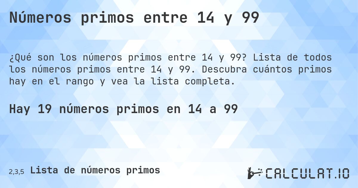 Números primos entre 14 y 99. Lista de todos los números primos entre 14 y 99. Descubra cuántos primos hay en el rango y vea la lista completa.