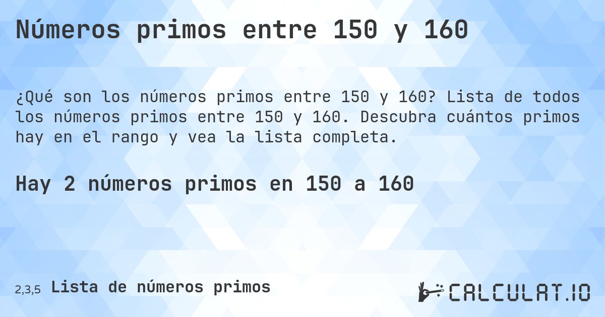 Números primos entre 150 y 160. Lista de todos los números primos entre 150 y 160. Descubra cuántos primos hay en el rango y vea la lista completa.