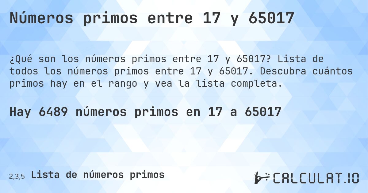 Números primos entre 17 y 65017. Lista de todos los números primos entre 17 y 65017. Descubra cuántos primos hay en el rango y vea la lista completa.