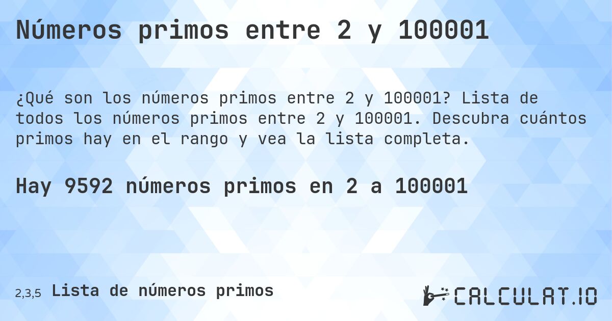 Números primos entre 2 y 100001. Lista de todos los números primos entre 2 y 100001. Descubra cuántos primos hay en el rango y vea la lista completa.