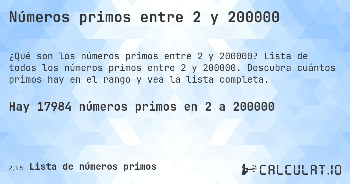Números primos entre 2 y 200000. Lista de todos los números primos entre 2 y 200000. Descubra cuántos primos hay en el rango y vea la lista completa.