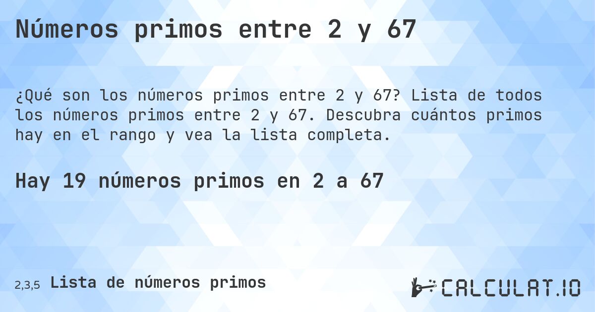 Números primos entre 2 y 67. Lista de todos los números primos entre 2 y 67. Descubra cuántos primos hay en el rango y vea la lista completa.