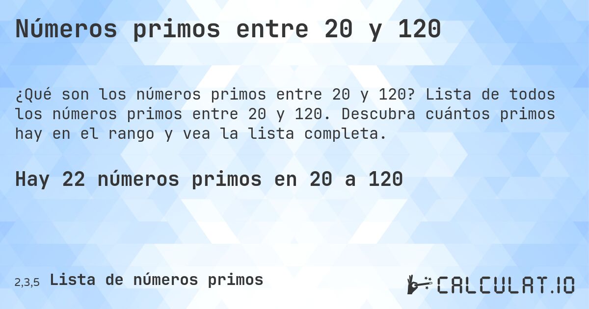 Números primos entre 20 y 120. Lista de todos los números primos entre 20 y 120. Descubra cuántos primos hay en el rango y vea la lista completa.