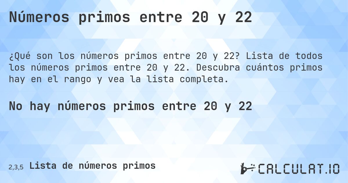 Números primos entre 20 y 22. Lista de todos los números primos entre 20 y 22. Descubra cuántos primos hay en el rango y vea la lista completa.