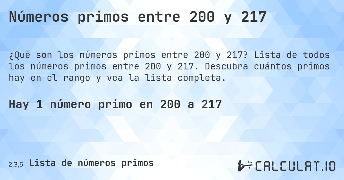 Números primos entre 200 y 217. Lista de todos los números primos entre 200 y 217. Descubra cuántos primos hay en el rango y vea la lista completa.