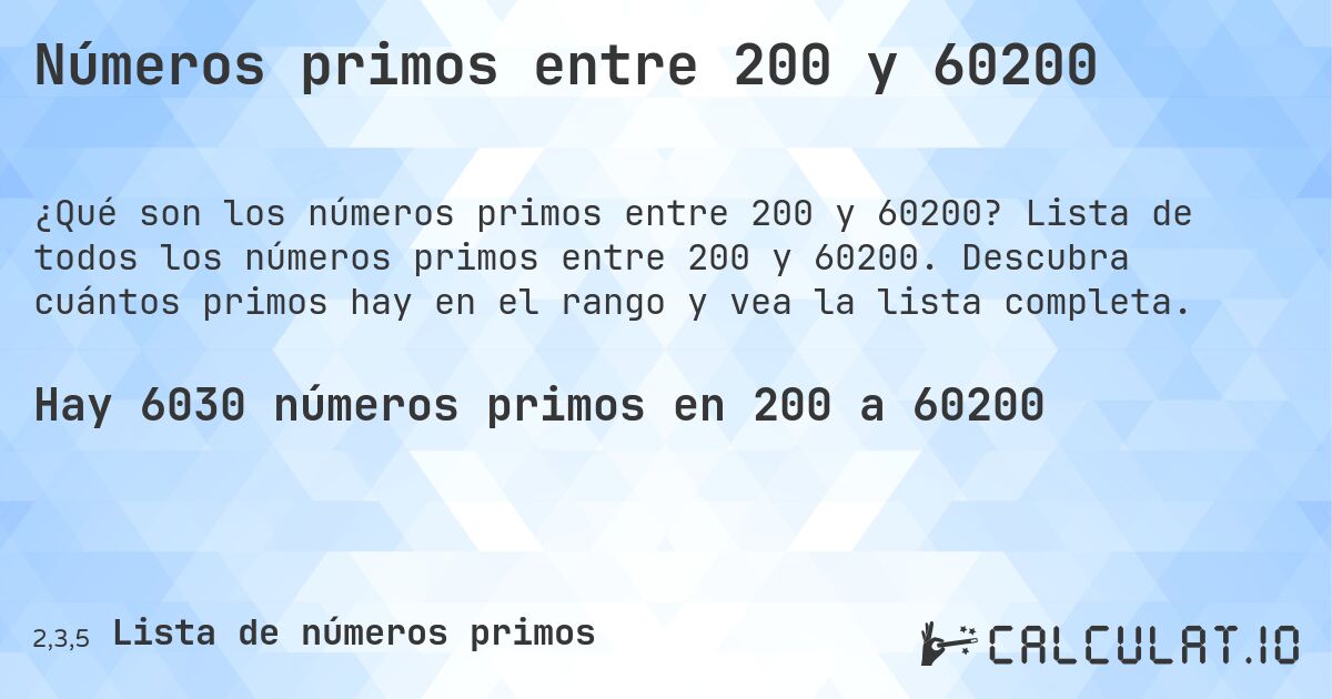 Números primos entre 200 y 60200. Lista de todos los números primos entre 200 y 60200. Descubra cuántos primos hay en el rango y vea la lista completa.