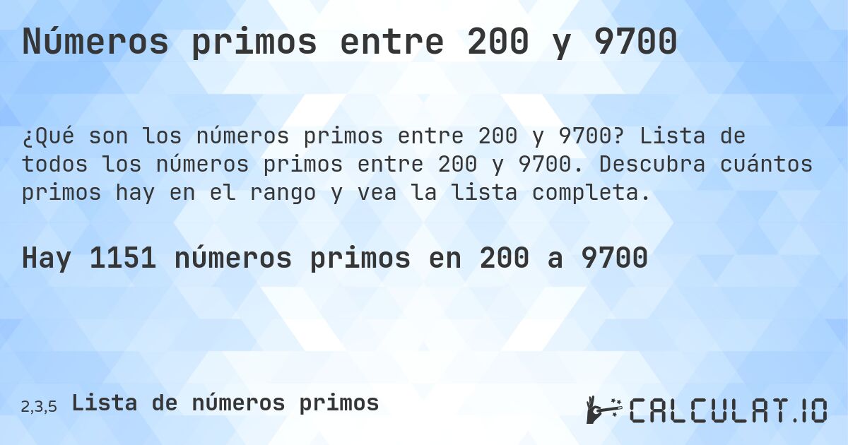 Números primos entre 200 y 9700. Lista de todos los números primos entre 200 y 9700. Descubra cuántos primos hay en el rango y vea la lista completa.