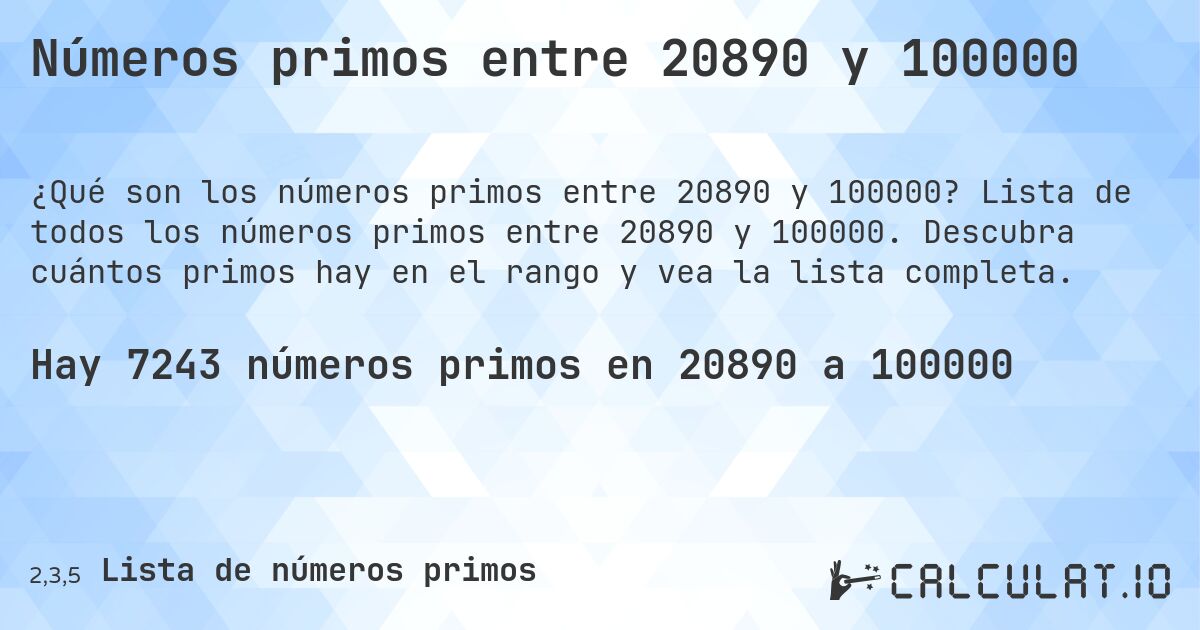 Números primos entre 20890 y 100000. Lista de todos los números primos entre 20890 y 100000. Descubra cuántos primos hay en el rango y vea la lista completa.