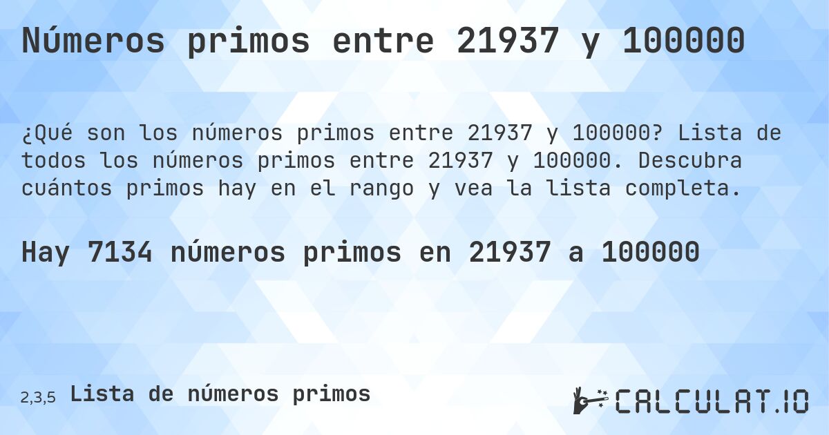 Números primos entre 21937 y 100000. Lista de todos los números primos entre 21937 y 100000. Descubra cuántos primos hay en el rango y vea la lista completa.