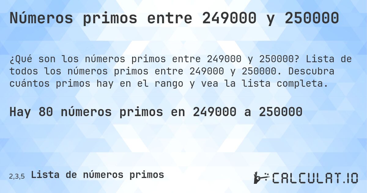 Números primos entre 249000 y 250000. Lista de todos los números primos entre 249000 y 250000. Descubra cuántos primos hay en el rango y vea la lista completa.