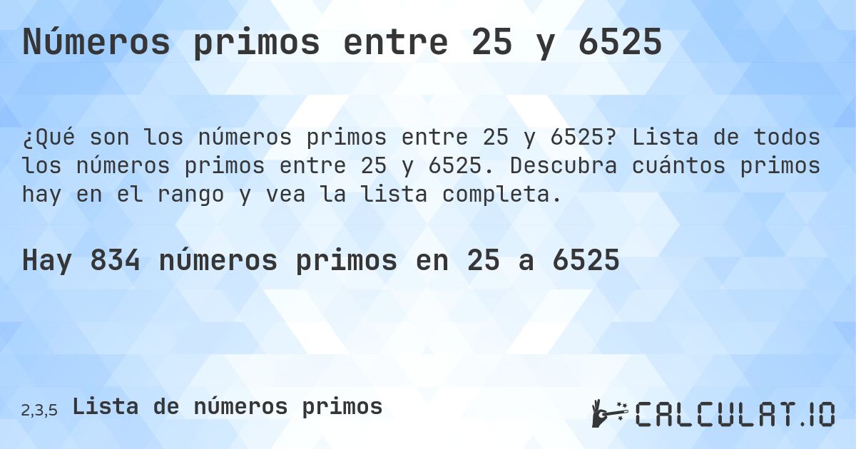 Números primos entre 25 y 6525. Lista de todos los números primos entre 25 y 6525. Descubra cuántos primos hay en el rango y vea la lista completa.