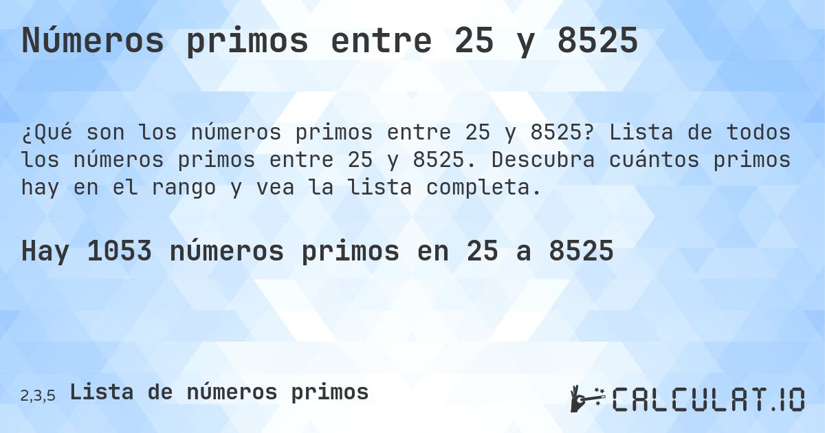 Números primos entre 25 y 8525. Lista de todos los números primos entre 25 y 8525. Descubra cuántos primos hay en el rango y vea la lista completa.