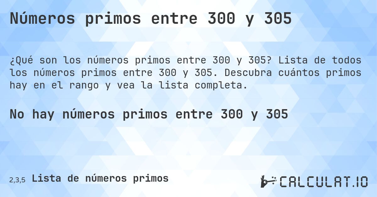 Números primos entre 300 y 305. Lista de todos los números primos entre 300 y 305. Descubra cuántos primos hay en el rango y vea la lista completa.
