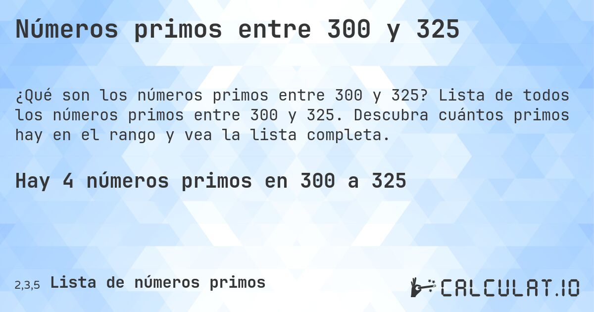 Números primos entre 300 y 325. Lista de todos los números primos entre 300 y 325. Descubra cuántos primos hay en el rango y vea la lista completa.