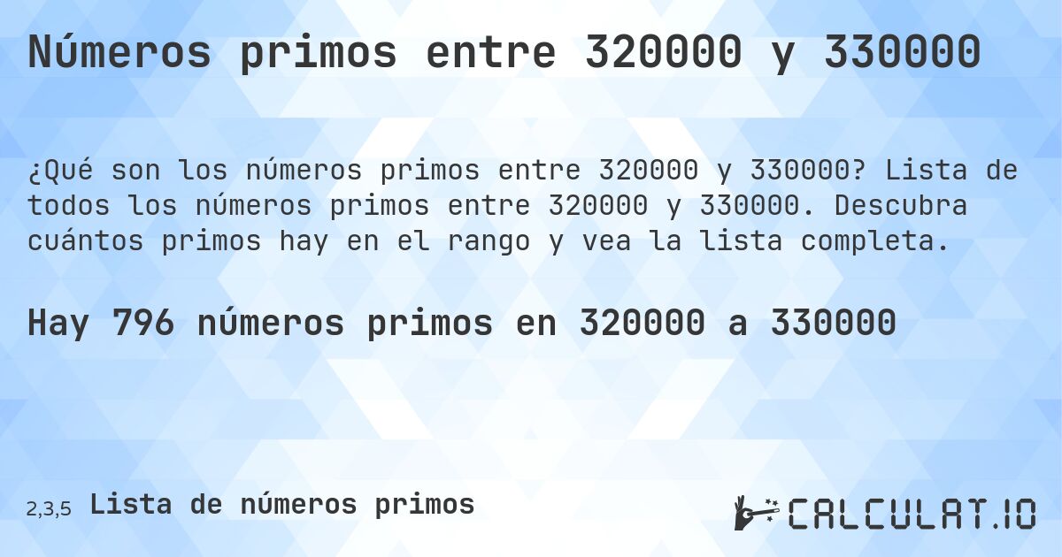 Números primos entre 320000 y 330000. Lista de todos los números primos entre 320000 y 330000. Descubra cuántos primos hay en el rango y vea la lista completa.