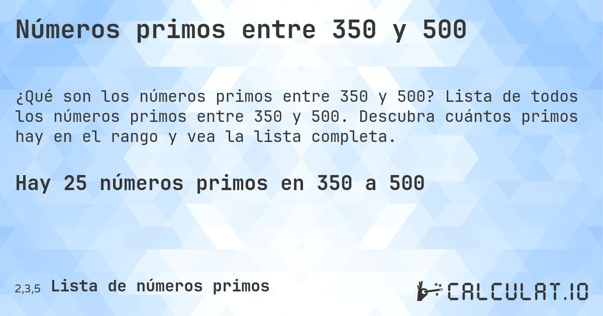 Números primos entre 350 y 500. Lista de todos los números primos entre 350 y 500. Descubra cuántos primos hay en el rango y vea la lista completa.