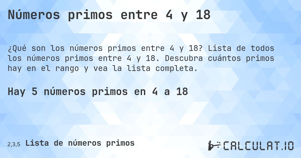 Números primos entre 4 y 18. Lista de todos los números primos entre 4 y 18. Descubra cuántos primos hay en el rango y vea la lista completa.