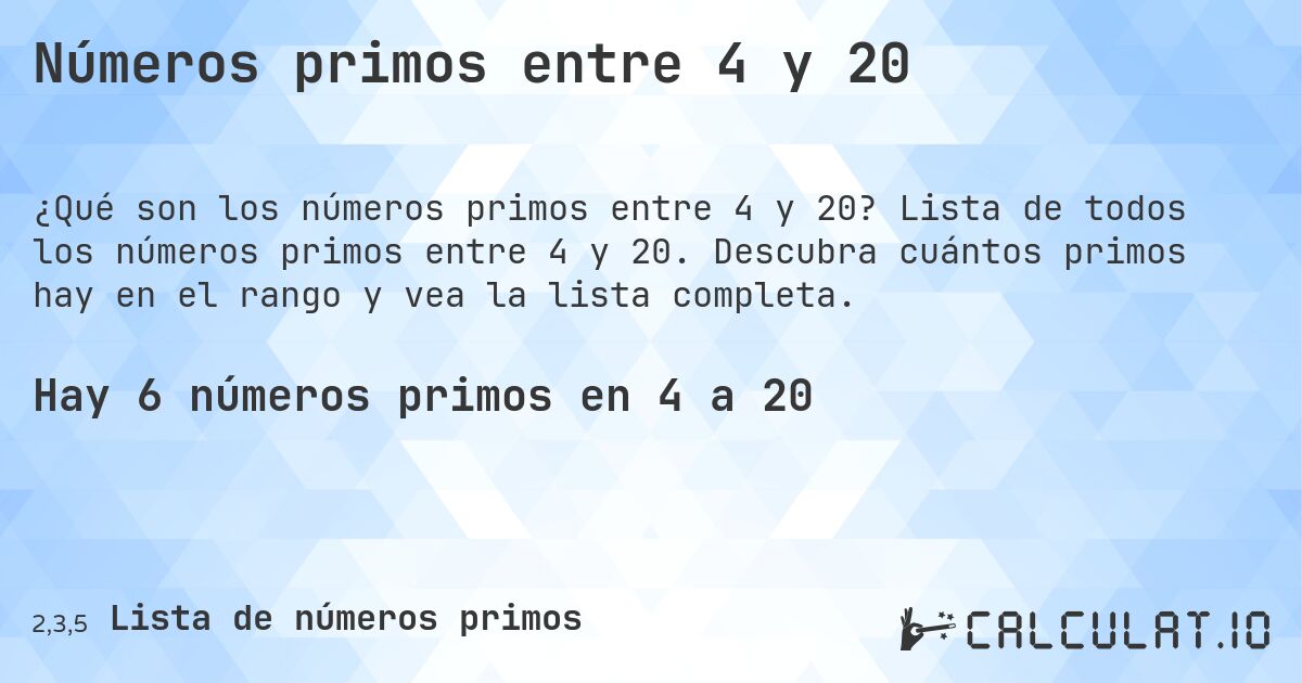 Números primos entre 4 y 20. Lista de todos los números primos entre 4 y 20. Descubra cuántos primos hay en el rango y vea la lista completa.