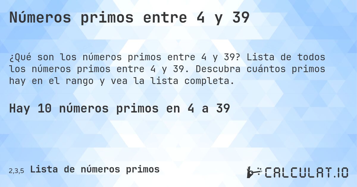 Números primos entre 4 y 39. Lista de todos los números primos entre 4 y 39. Descubra cuántos primos hay en el rango y vea la lista completa.