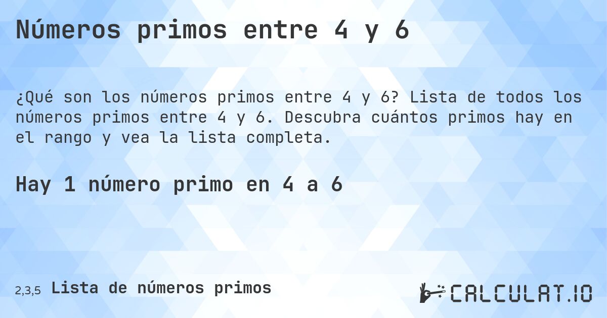 Números primos entre 4 y 6. Lista de todos los números primos entre 4 y 6. Descubra cuántos primos hay en el rango y vea la lista completa.