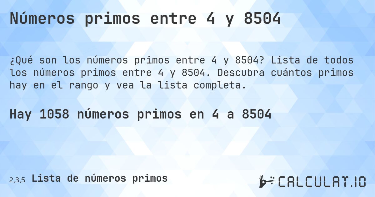 Números primos entre 4 y 8504. Lista de todos los números primos entre 4 y 8504. Descubra cuántos primos hay en el rango y vea la lista completa.