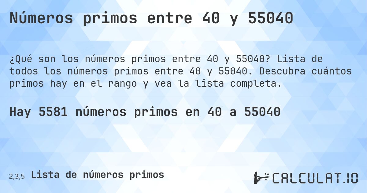 Números primos entre 40 y 55040. Lista de todos los números primos entre 40 y 55040. Descubra cuántos primos hay en el rango y vea la lista completa.