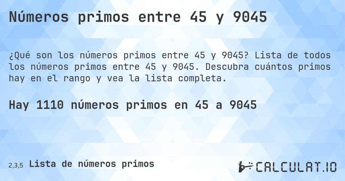 Números primos entre 45 y 9045. Lista de todos los números primos entre 45 y 9045. Descubra cuántos primos hay en el rango y vea la lista completa.
