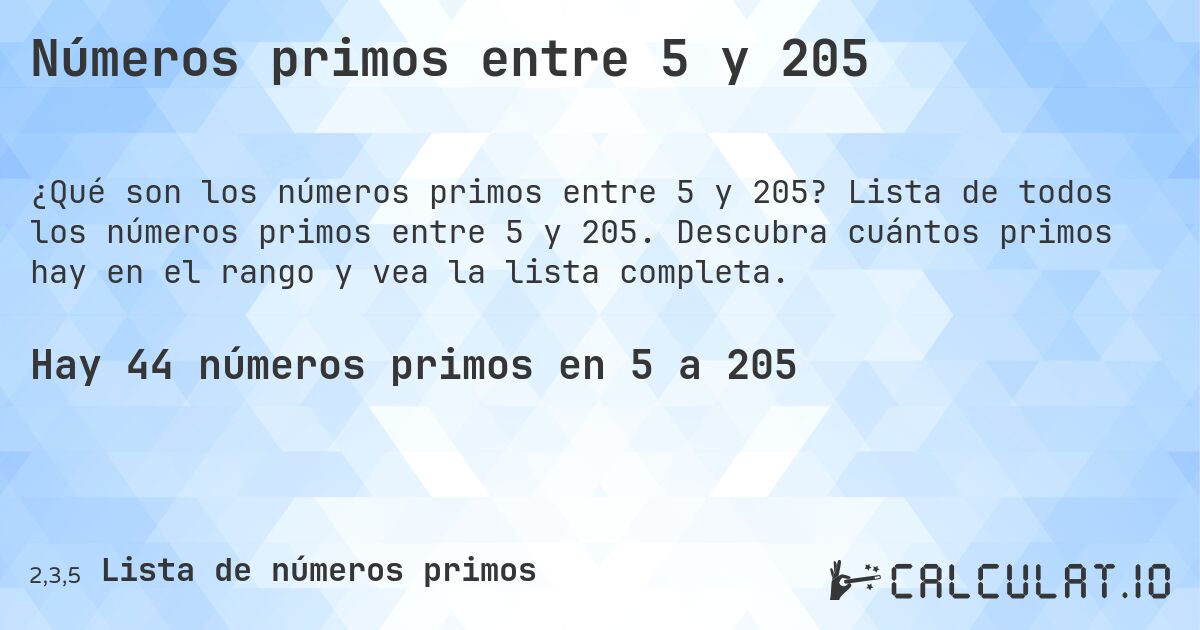 Números primos entre 5 y 205. Lista de todos los números primos entre 5 y 205. Descubra cuántos primos hay en el rango y vea la lista completa.