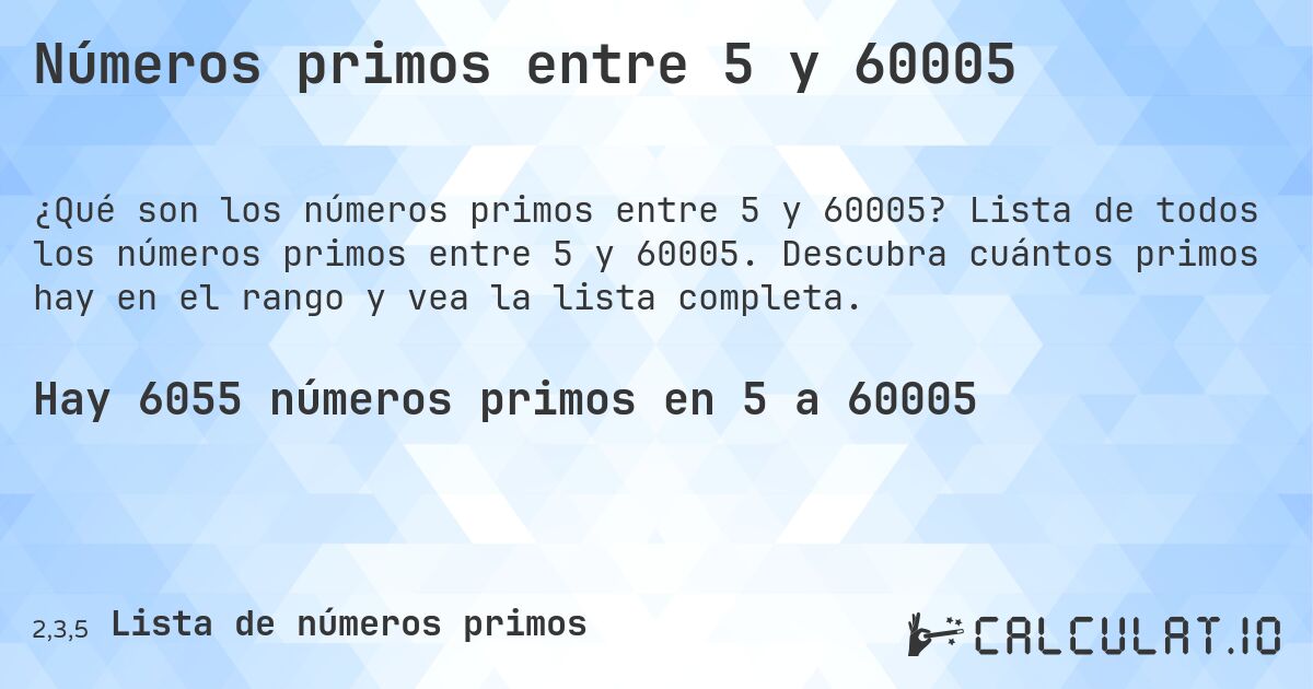 Números primos entre 5 y 60005. Lista de todos los números primos entre 5 y 60005. Descubra cuántos primos hay en el rango y vea la lista completa.
