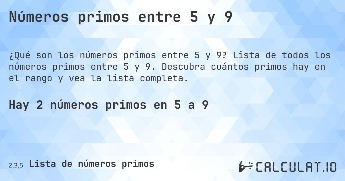 Números primos entre 5 y 9. Lista de todos los números primos entre 5 y 9. Descubra cuántos primos hay en el rango y vea la lista completa.