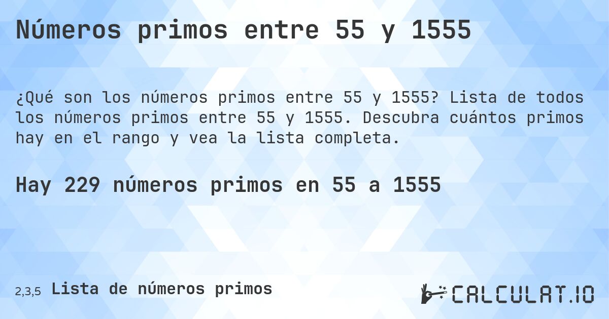 Números primos entre 55 y 1555. Lista de todos los números primos entre 55 y 1555. Descubra cuántos primos hay en el rango y vea la lista completa.